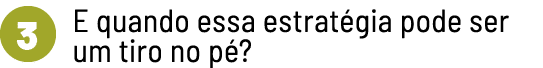  E quando essa estratégia pode ser um tiro no pé  